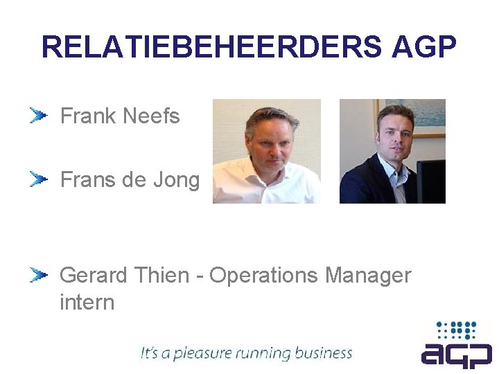 RELATIEBEHEERDERS AGP Frank Neefs Frans de Jong Gerard Thien - Operations Manager intern 