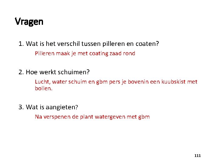 Vragen 1. Wat is het verschil tussen pilleren en coaten? Pilleren maak je met