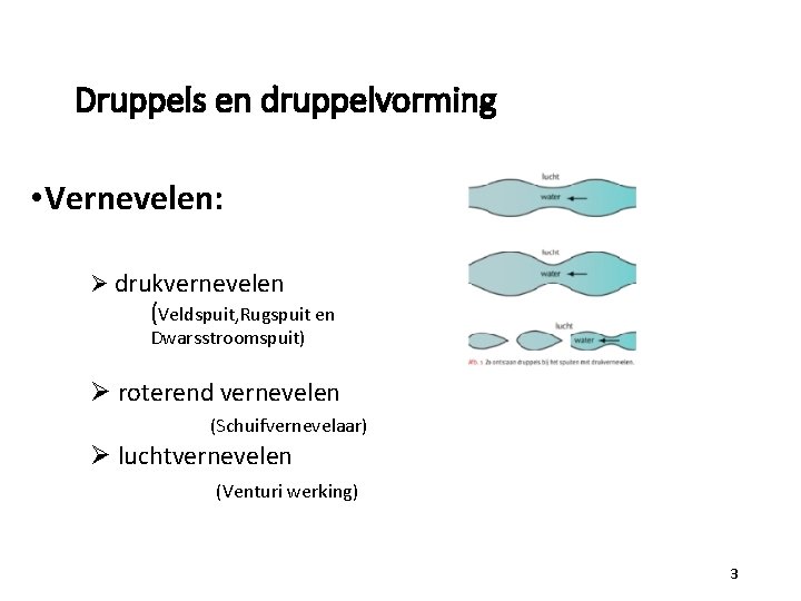 Druppels en druppelvorming • Vernevelen: Ø drukvernevelen (Veldspuit, Rugspuit en Dwarsstroomspuit) Ø roterend vernevelen