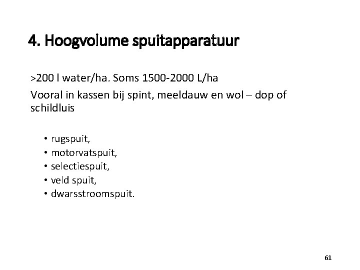 4. Hoogvolume spuitapparatuur >200 l water/ha. Soms 1500 -2000 L/ha Vooral in kassen bij