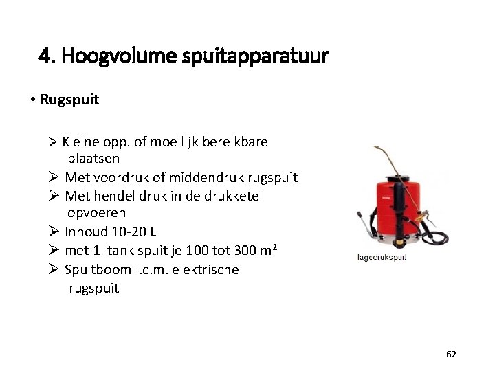 4. Hoogvolume spuitapparatuur • Rugspuit Ø Kleine opp. of moeilijk bereikbare plaatsen Ø Met