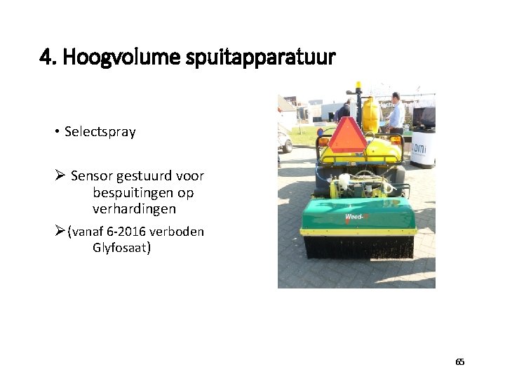 4. Hoogvolume spuitapparatuur • Selectspray Ø Sensor gestuurd voor bespuitingen op verhardingen Ø(vanaf 6