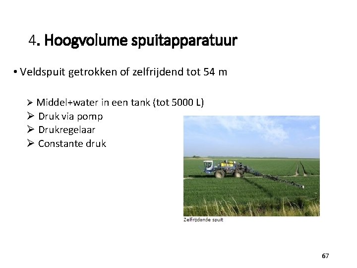 4. Hoogvolume spuitapparatuur • Veldspuit getrokken of zelfrijdend tot 54 m Ø Middel+water in