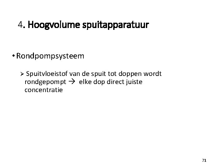 4. Hoogvolume spuitapparatuur • Rondpompsysteem Ø Spuitvloeistof van de spuit tot doppen wordt rondgepompt