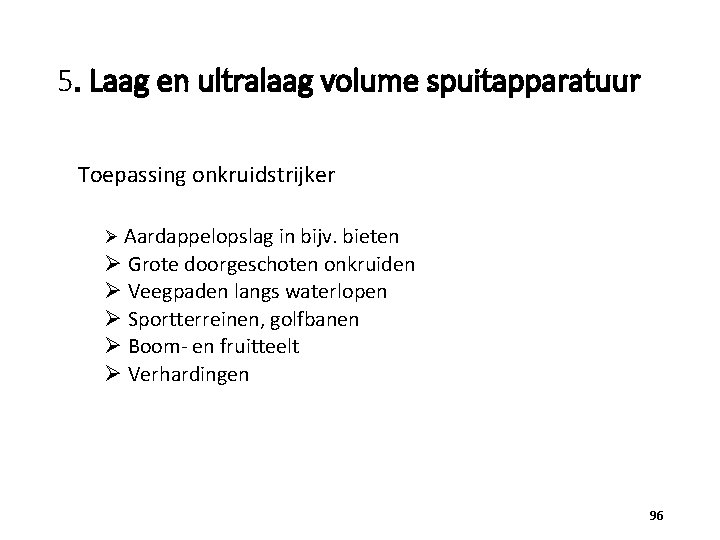 5. Laag en ultralaag volume spuitapparatuur Toepassing onkruidstrijker Ø Aardappelopslag in bijv. bieten Ø