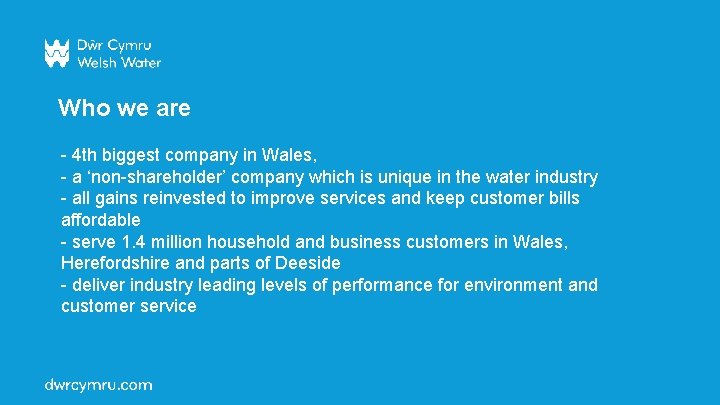 Who we are - 4 th biggest company in Wales, - a ‘non-shareholder’ company Who we are - 4 th biggest company in Wales, - a ‘non-shareholder’ company