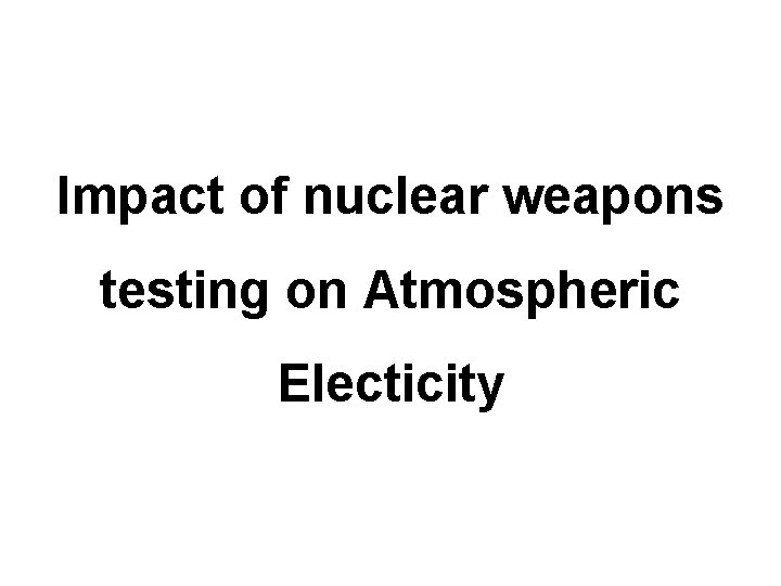 Impact of nuclear weapons testing on Atmospheric Electicity 