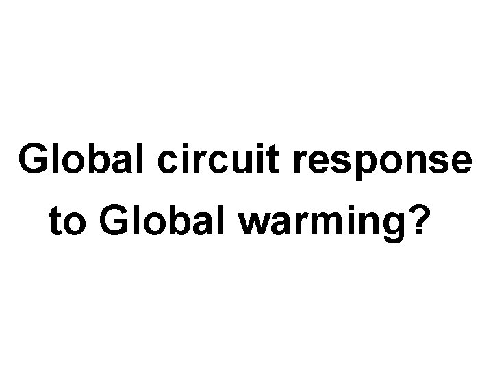 Global circuit response to Global warming? 