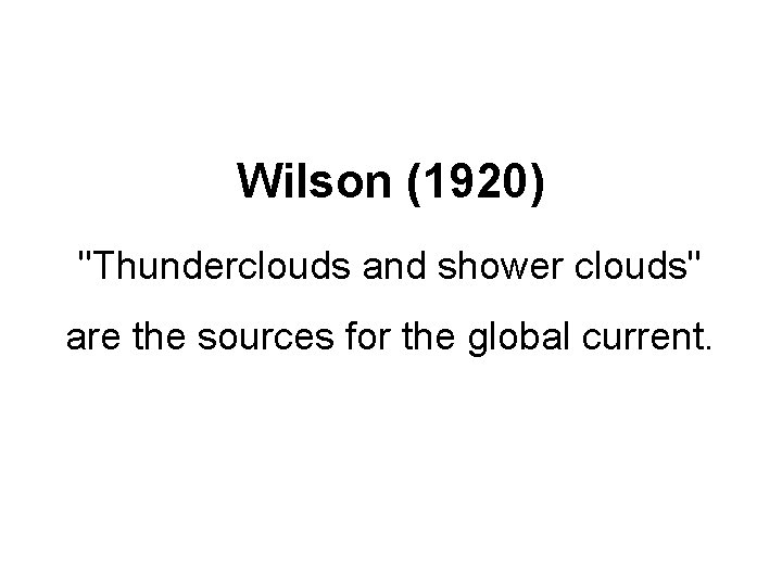 Wilson (1920) "Thunderclouds and shower clouds" are the sources for the global current. 
