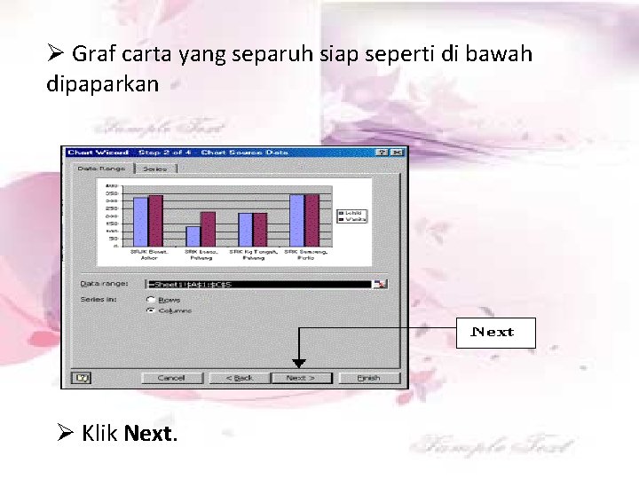 Ø Graf carta yang separuh siap seperti di bawah dipaparkan Ø Klik Next. 