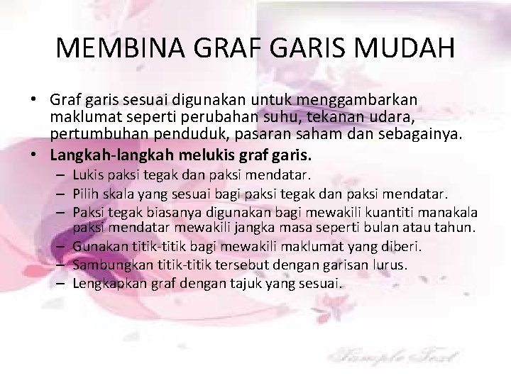 MEMBINA GRAF GARIS MUDAH • Graf garis sesuai digunakan untuk menggambarkan maklumat seperti perubahan