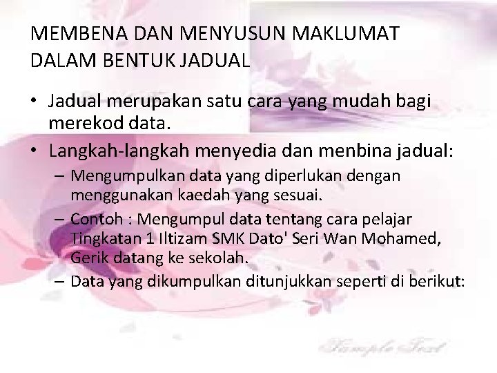 MEMBENA DAN MENYUSUN MAKLUMAT DALAM BENTUK JADUAL • Jadual merupakan satu cara yang mudah