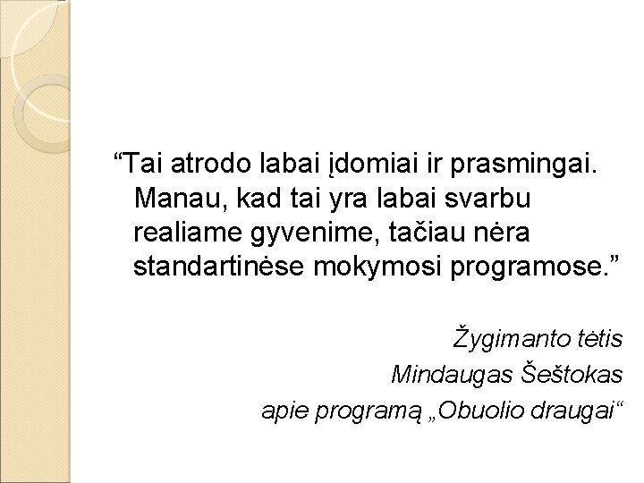 “Tai atrodo labai įdomiai ir prasmingai. Manau, kad tai yra labai svarbu realiame gyvenime,