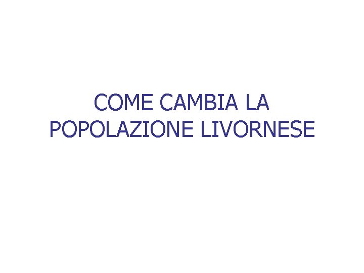 COME CAMBIA LA POPOLAZIONE LIVORNESE 