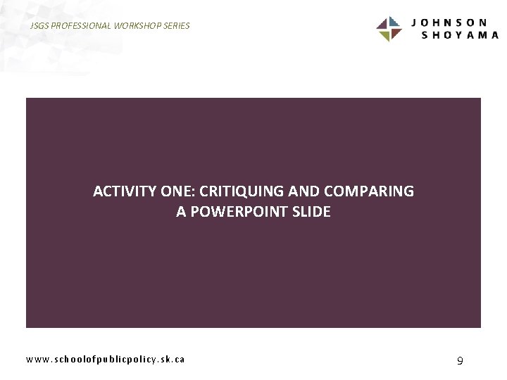 JSGS PROFESSIONAL WORKSHOP SERIES ACTIVITY ONE: CRITIQUING AND COMPARING A POWERPOINT SLIDE www. schoolofpublicpolicy.