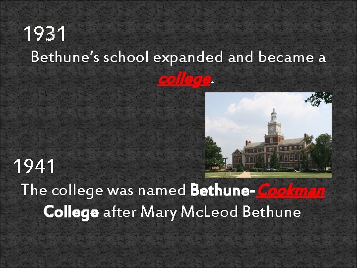 1931 Bethune’s school expanded and became a college. 1941 The college was named Bethune-Cookman