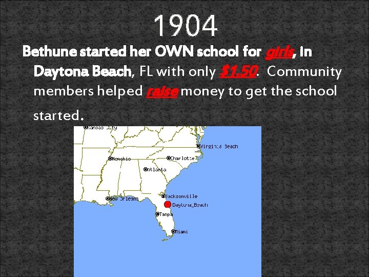 1904 Bethune started her OWN school for girls, in Daytona Beach, FL with only