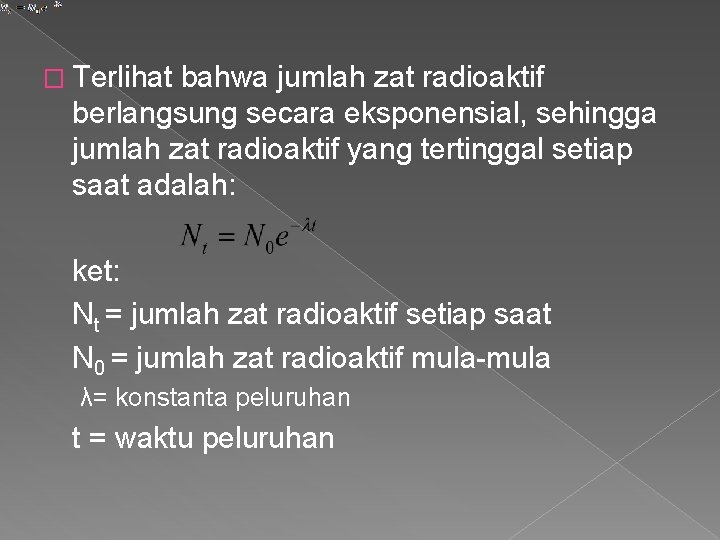 � Terlihat bahwa jumlah zat radioaktif berlangsung secara eksponensial, sehingga jumlah zat radioaktif yang