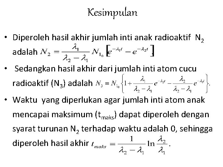 Kesimpulan • Diperoleh hasil akhir jumlah inti anak radioaktif N 2 adalah • Sedangkan