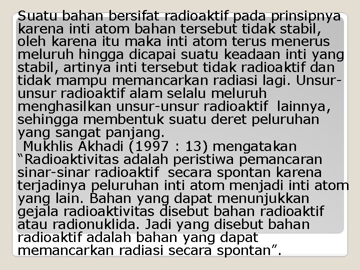 Suatu bahan bersifat radioaktif pada prinsipnya karena inti atom bahan tersebut tidak stabil, oleh