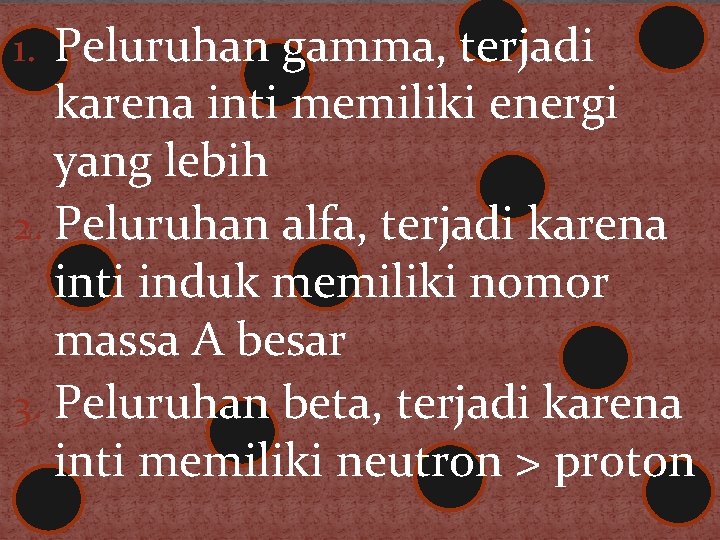 1. Peluruhan gamma, terjadi karena inti memiliki energi yang lebih 2. Peluruhan alfa, terjadi