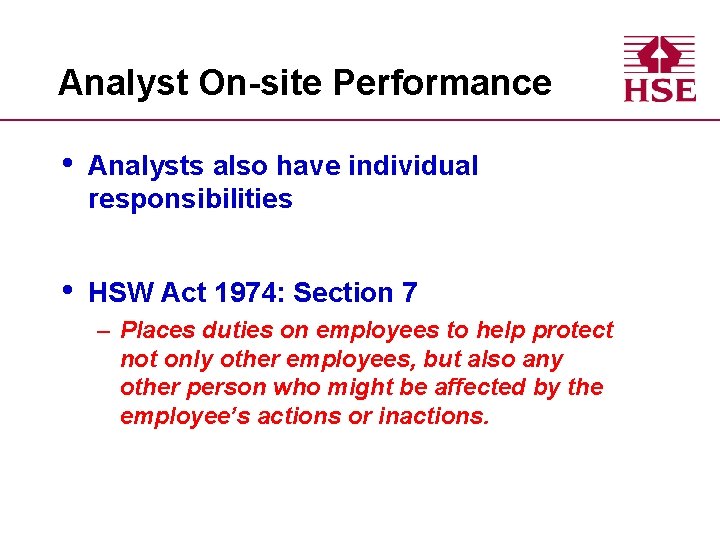 Analyst On-site Performance • Analysts also have individual responsibilities • HSW Act 1974: Section