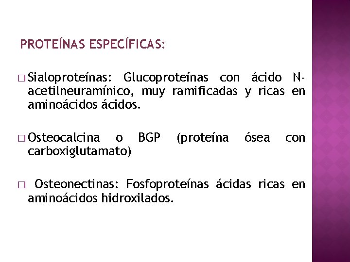 PROTEÍNAS ESPECÍFICAS: � Sialoproteínas: Glucoproteínas con ácido Nacetilneuramínico, muy ramificadas y ricas en aminoácidos.