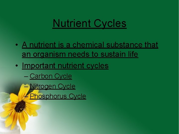 Nutrient Cycles • A nutrient is a chemical substance that an organism needs to
