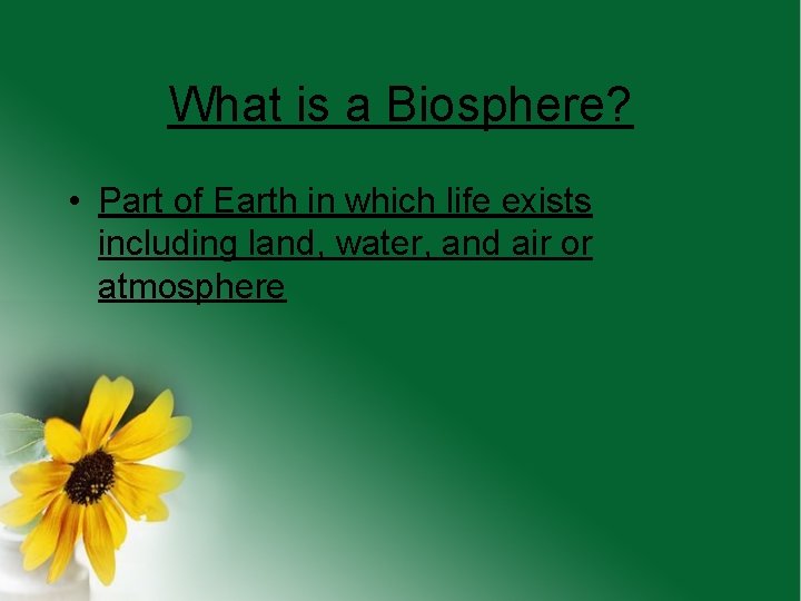 What is a Biosphere? • Part of Earth in which life exists including land,