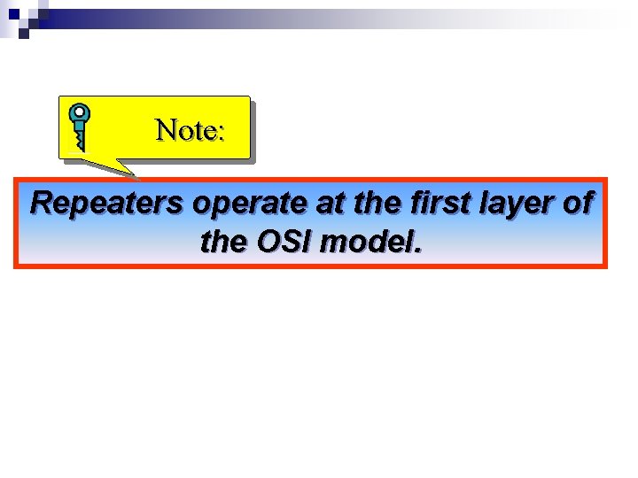 Note: Repeaters operate at the first layer of the OSI model. 