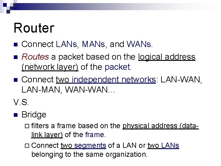 Router Connect LANs, MANs, and WANs. n Routes a packet based on the logical