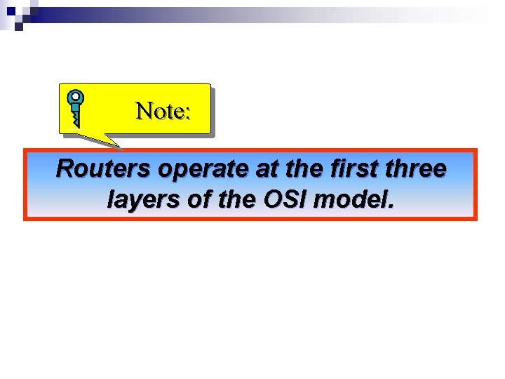 Note: Routers operate at the first three layers of the OSI model. 
