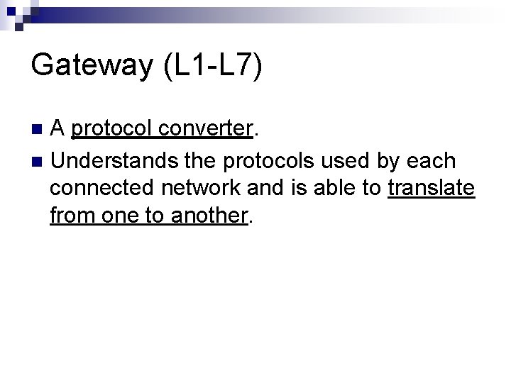 Gateway (L 1 -L 7) A protocol converter. n Understands the protocols used by