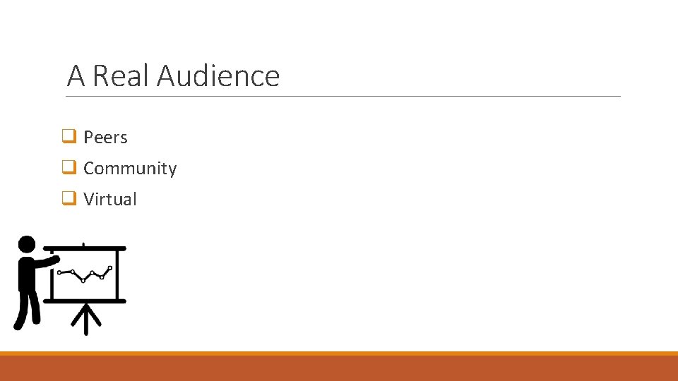 A Real Audience q Peers q Community q Virtual 