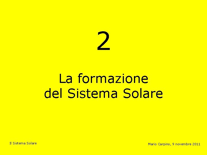 2 La formazione del Sistema Solare Il Sistema Solare Mario Carpino, 9 novembre 2011
