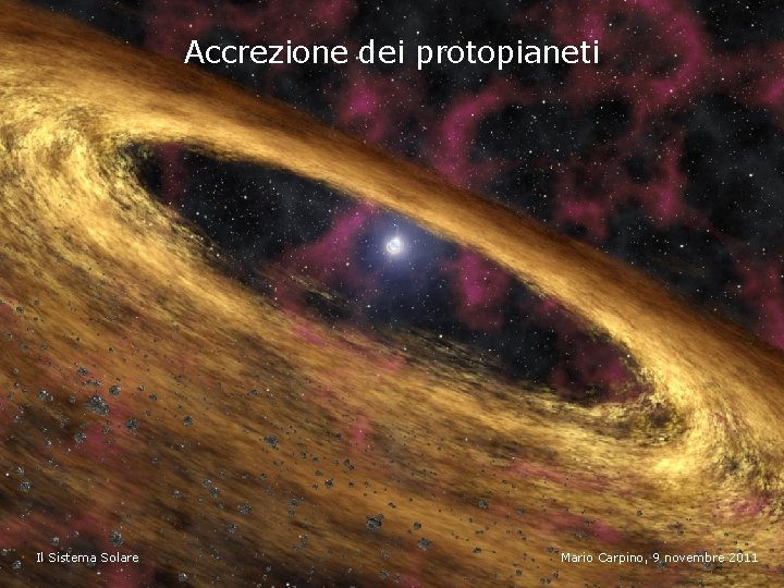 Accrezione dei protopianeti Il Sistema Solare Mario Carpino, 9 novembre 2011 