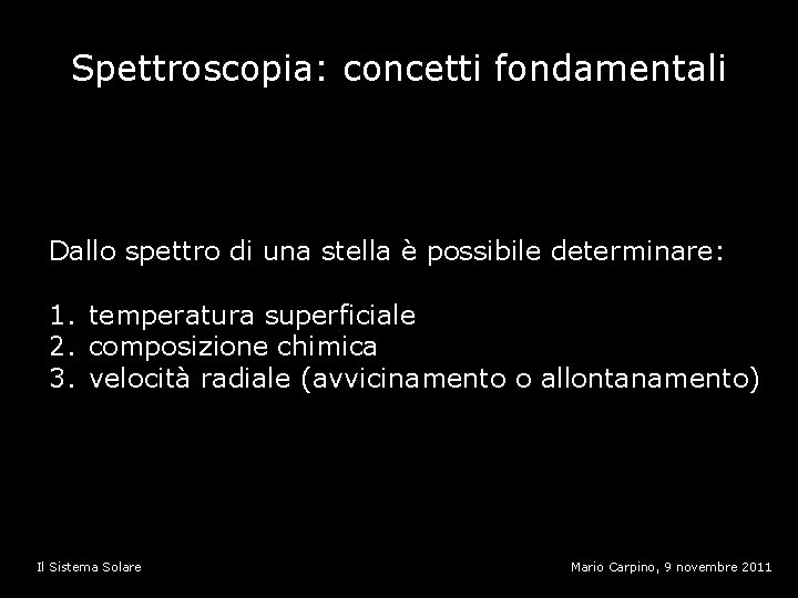 Spettroscopia: concetti fondamentali Dallo spettro di una stella è possibile determinare: 1. temperatura superficiale
