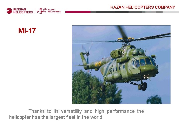 KAZAN HELICOPTERS COMPANY Mi-17 Thanks to its versatility and high performance the helicopter has