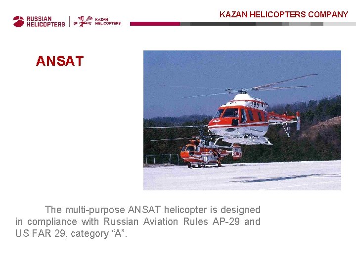 KAZAN HELICOPTERS COMPANY ANSAT The multi-purpose ANSAT helicopter is designed in compliance with Russian