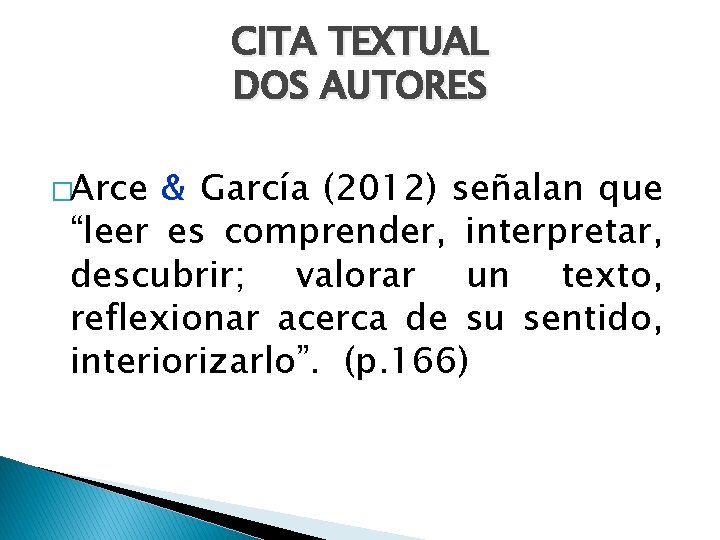 CITA TEXTUAL DOS AUTORES �Arce & García (2012) señalan que “leer es comprender, interpretar,