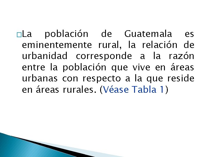 �La población de Guatemala es eminentemente rural, la relación de urbanidad corresponde a la