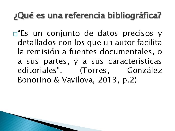 ¿Qué es una referencia bibliográfica? �“Es un conjunto de datos precisos y detallados con