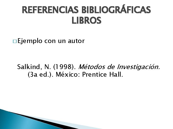 REFERENCIAS BIBLIOGRÁFICAS LIBROS � Ejemplo con un autor Salkind, N. (1998). Métodos de Investigación.