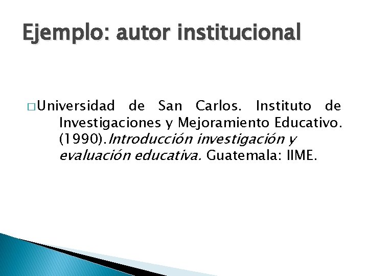 Ejemplo: autor institucional � Universidad de San Carlos. Instituto de Investigaciones y Mejoramiento Educativo.