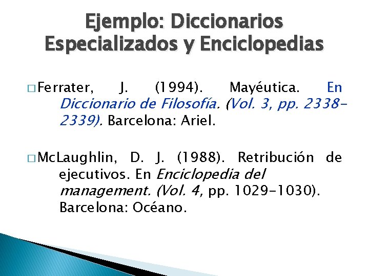 Ejemplo: Diccionarios Especializados y Enciclopedias � Ferrater, J. (1994). Mayéutica. En Diccionario de Filosofía.