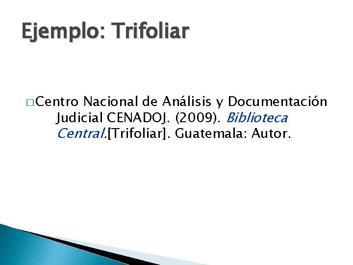 Ejemplo: Trifoliar � Centro Nacional de Análisis y Documentación Judicial CENADOJ. (2009). Biblioteca Central.