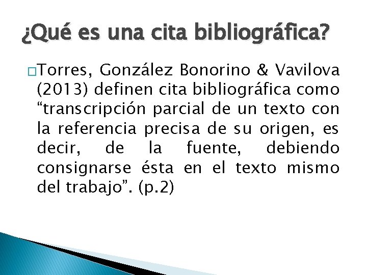 ¿Qué es una cita bibliográfica? �Torres, González Bonorino & Vavilova (2013) definen cita bibliográfica