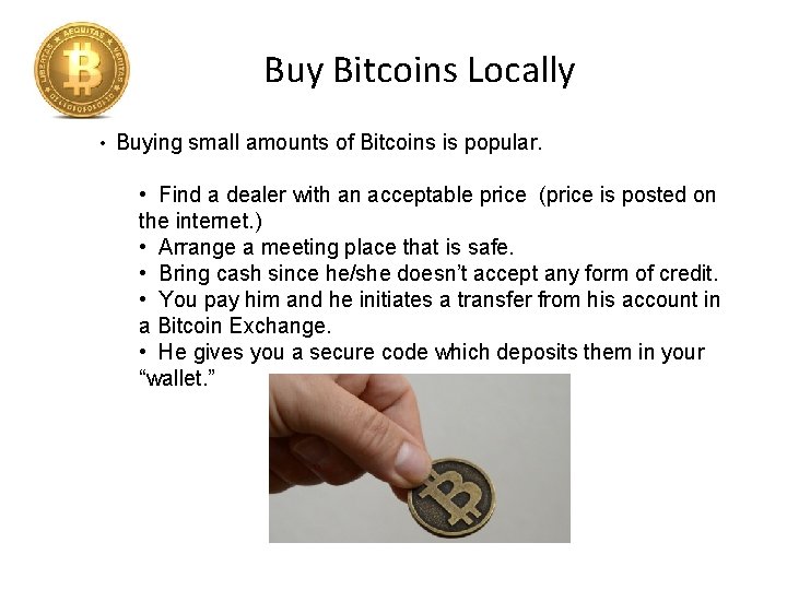 Buy Bitcoins Locally • Buying small amounts of Bitcoins is popular. • Find a