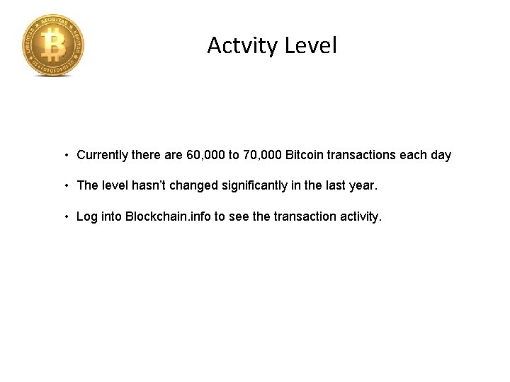 Actvity Level • Currently there are 60, 000 to 70, 000 Bitcoin transactions each