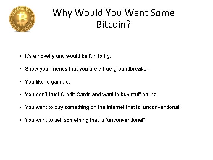 Why Would You Want Some Bitcoin? • It’s a novelty and would be fun